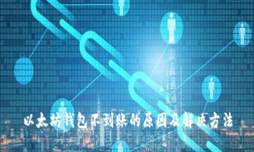 以太坊钱包不到账的原因及解决方法